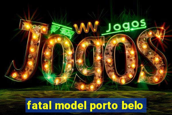 fatal model porto belo